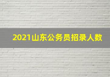 2021山东公务员招录人数