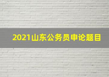 2021山东公务员申论题目