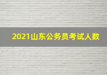 2021山东公务员考试人数