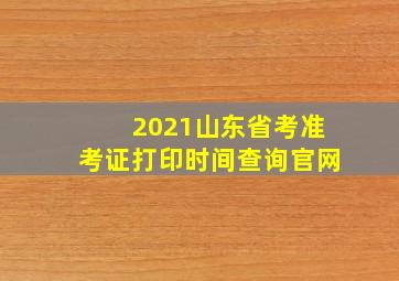 2021山东省考准考证打印时间查询官网