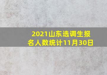 2021山东选调生报名人数统计11月30日