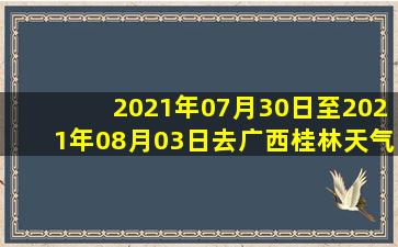 2021年07月30日至2021年08月03日去广西桂林天气预报