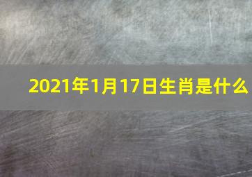 2021年1月17日生肖是什么