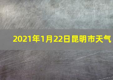 2021年1月22日昆明市天气