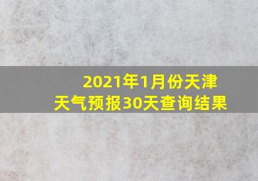 2021年1月份天津天气预报30天查询结果