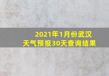 2021年1月份武汉天气预报30天查询结果