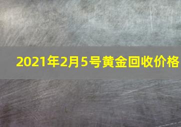 2021年2月5号黄金回收价格