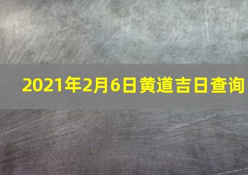 2021年2月6日黄道吉日查询