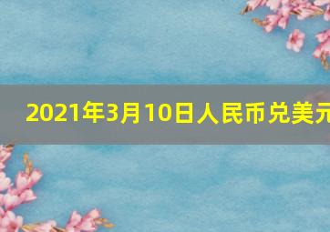 2021年3月10日人民币兑美元