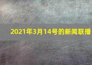 2021年3月14号的新闻联播