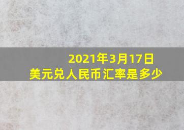 2021年3月17日美元兑人民币汇率是多少