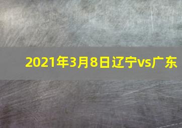 2021年3月8日辽宁vs广东