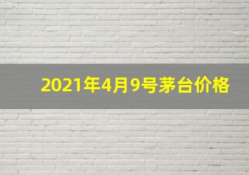 2021年4月9号茅台价格