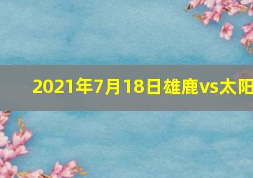 2021年7月18日雄鹿vs太阳