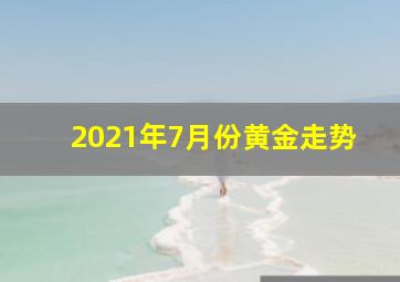 2021年7月份黄金走势