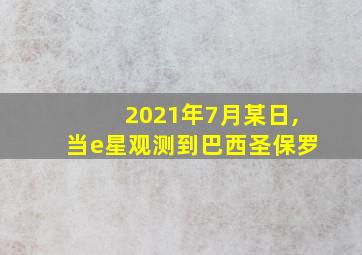 2021年7月某日,当e星观测到巴西圣保罗