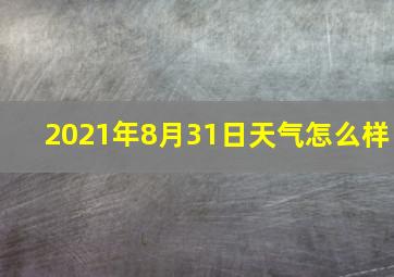 2021年8月31日天气怎么样