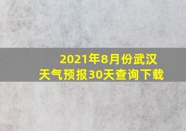 2021年8月份武汉天气预报30天查询下载