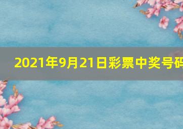 2021年9月21日彩票中奖号码