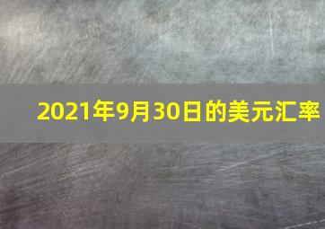 2021年9月30日的美元汇率