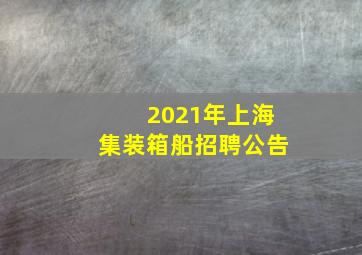 2021年上海集装箱船招聘公告