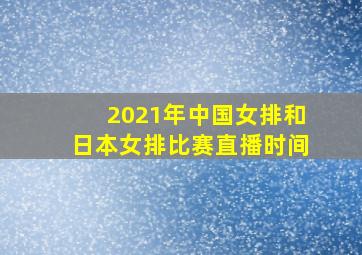 2021年中国女排和日本女排比赛直播时间