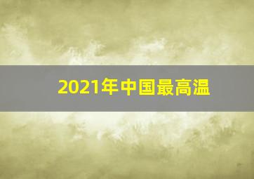 2021年中国最高温