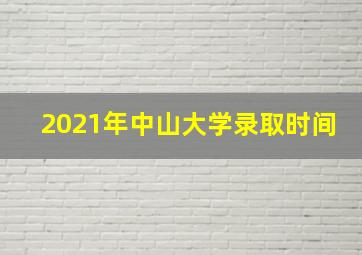 2021年中山大学录取时间