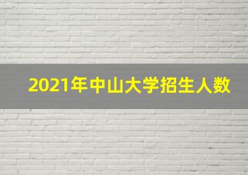 2021年中山大学招生人数