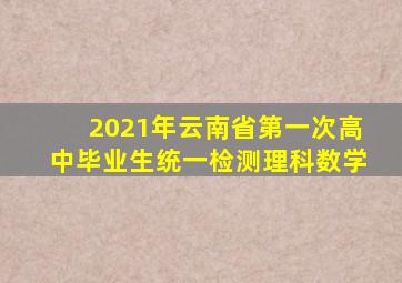 2021年云南省第一次高中毕业生统一检测理科数学