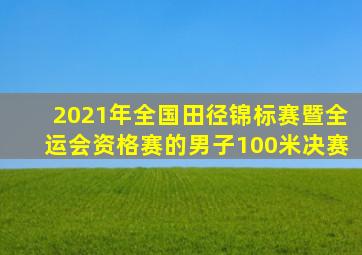 2021年全国田径锦标赛暨全运会资格赛的男子100米决赛