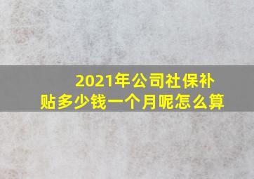 2021年公司社保补贴多少钱一个月呢怎么算