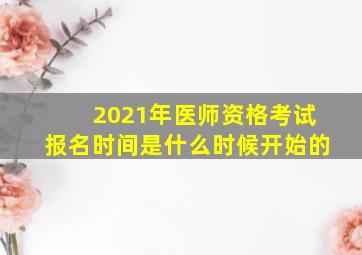 2021年医师资格考试报名时间是什么时候开始的