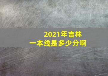 2021年吉林一本线是多少分啊