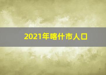 2021年喀什市人口