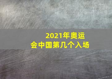 2021年奥运会中国第几个入场