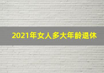 2021年女人多大年龄退休