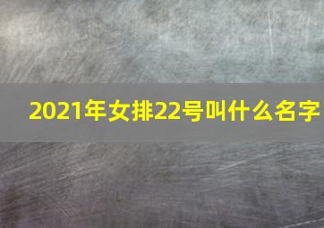 2021年女排22号叫什么名字