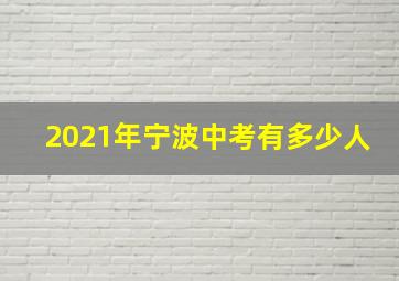 2021年宁波中考有多少人