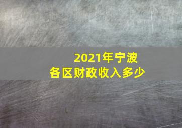 2021年宁波各区财政收入多少