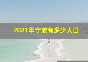 2021年宁波有多少人口