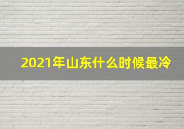 2021年山东什么时候最冷