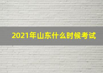 2021年山东什么时候考试