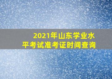 2021年山东学业水平考试准考证时间查询