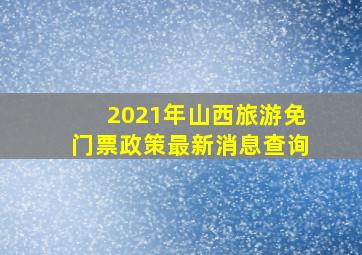 2021年山西旅游免门票政策最新消息查询