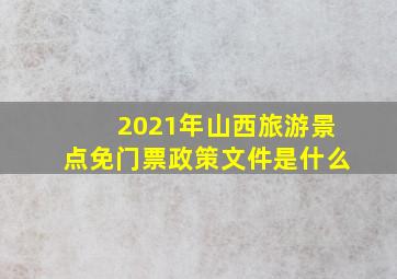 2021年山西旅游景点免门票政策文件是什么