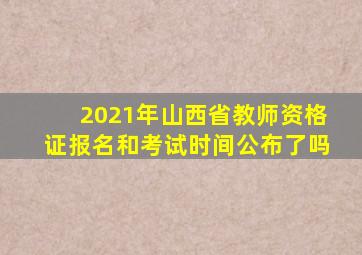 2021年山西省教师资格证报名和考试时间公布了吗