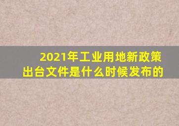 2021年工业用地新政策出台文件是什么时候发布的