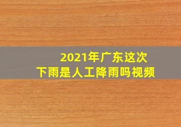 2021年广东这次下雨是人工降雨吗视频