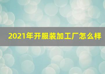 2021年开服装加工厂怎么样